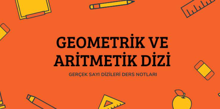 Aritmetik Dizi ve Geometrik Dizi Ders Notları  Konu Anlatımı